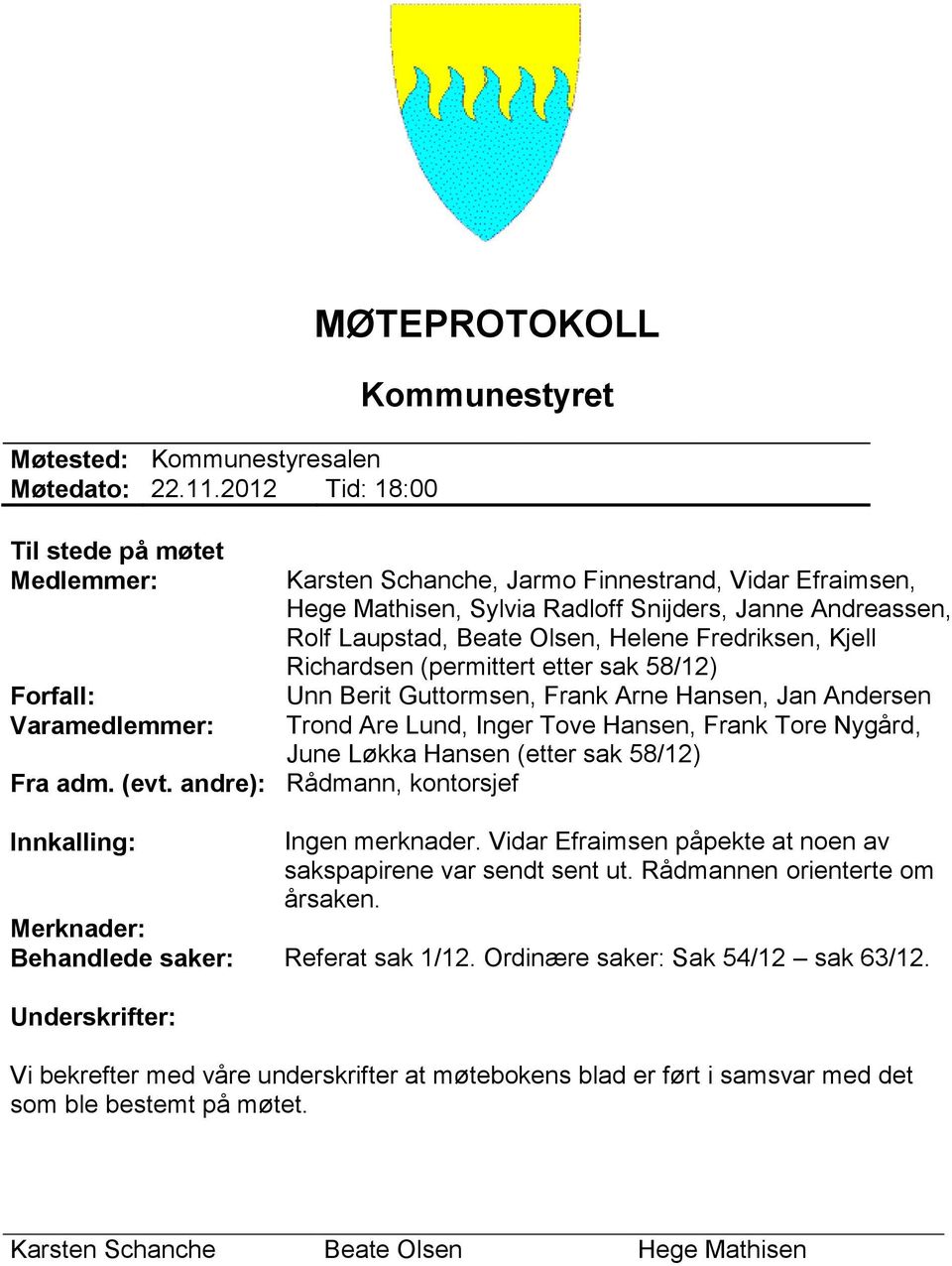 Richardsen (permittert etter sak 58/12) Unn Berit Guttormsen, Frank Arne Hansen, Jan Andersen Trond Are Lund, Inger Tove Hansen, Frank Tore Nygård, June Løkka Hansen (etter sak 58/12) Innkalling: