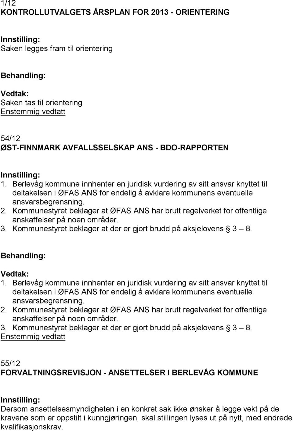 Kommunestyret beklager at ØFAS ANS har brutt regelverket for offentlige anskaffelser på noen områder. 3. Kommunestyret beklager at der er gjort brudd på aksjelovens 3 8. 1.