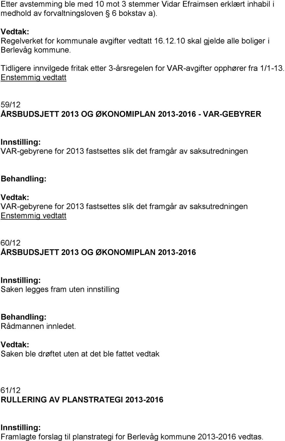 59/12 ÅRSBUDSJETT 2013 OG ØKONOMIPLAN 2013-2016 - VAR-GEBYRER VAR-gebyrene for 2013 fastsettes slik det framgår av saksutredningen VAR-gebyrene for 2013 fastsettes slik det framgår av