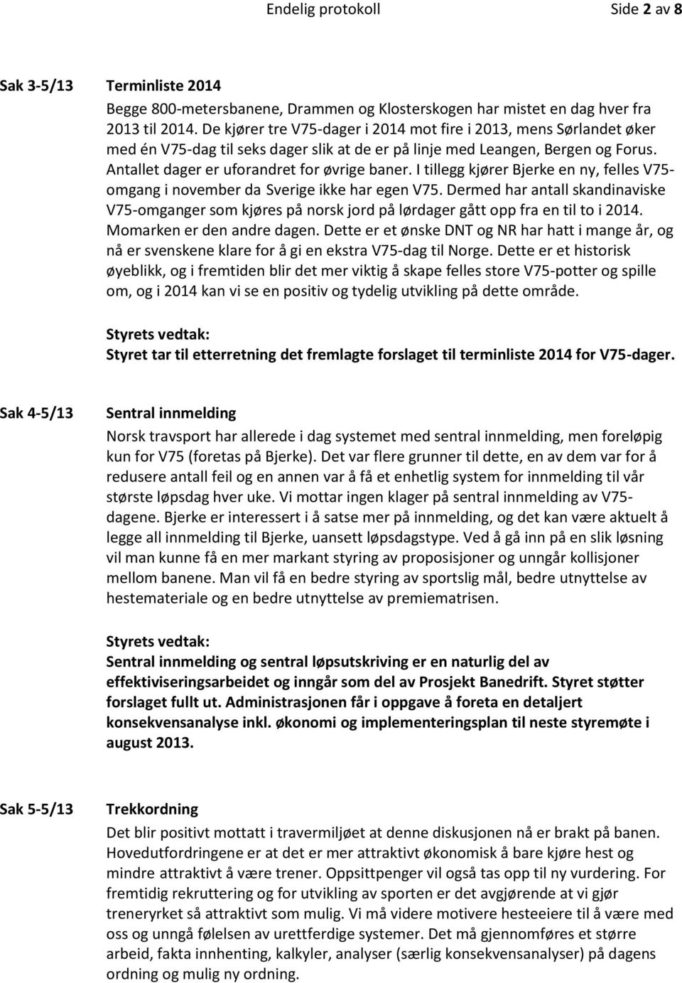 I tillegg kjører Bjerke en ny, felles V75- omgang i november da Sverige ikke har egen V75.