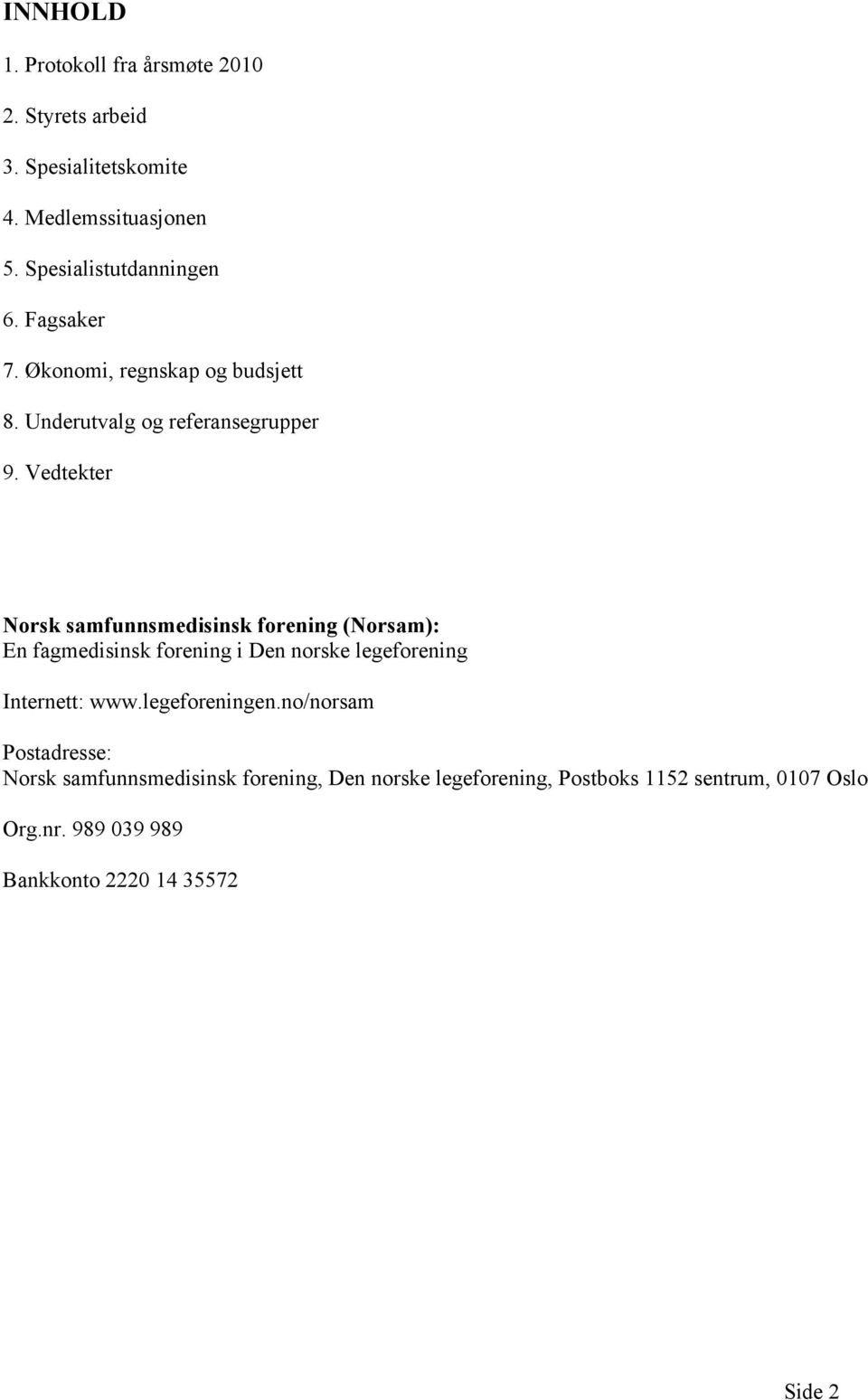 Vedtekter Norsk samfunnsmedisinsk forening (Norsam): En fagmedisinsk forening i Den norske legeforening Internett: www.