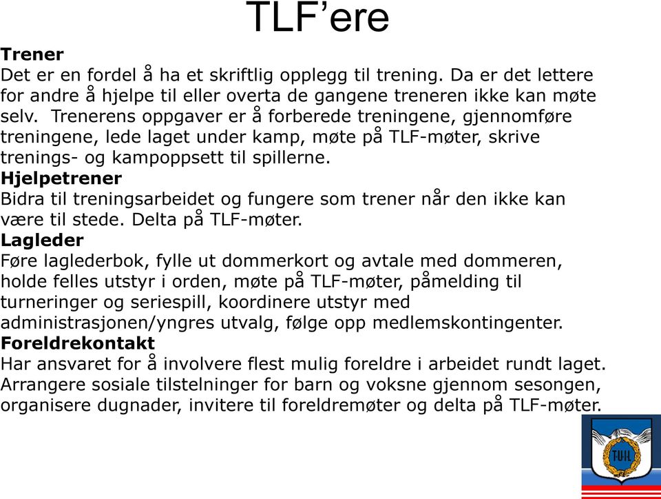 Hjelpetrener Bidra til treningsarbeidet og fungere som trener når den ikke kan være til stede. Delta på TLF-møter.