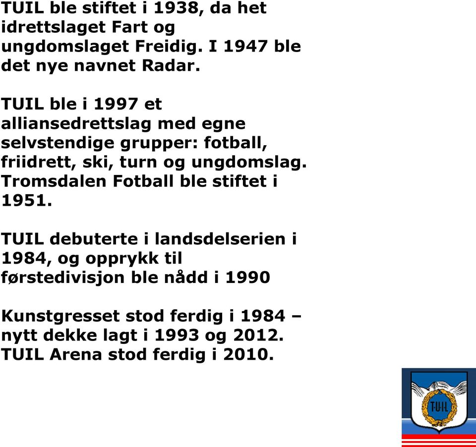 ungdomslag. Tromsdalen Fotball ble stiftet i 1951.