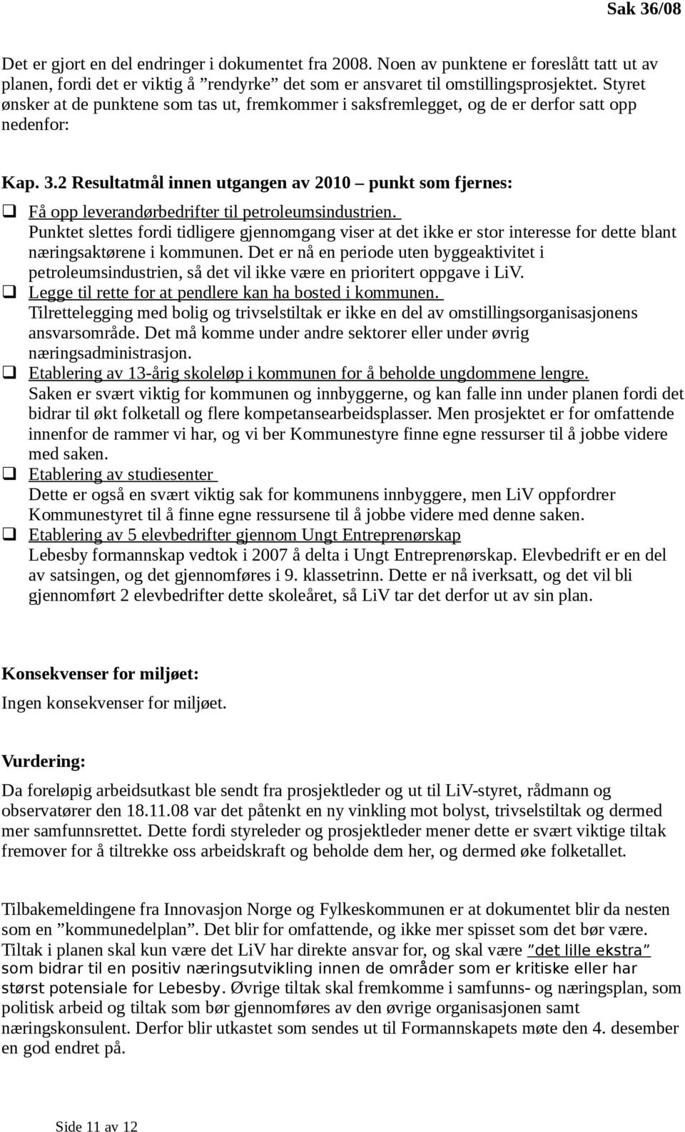 2 Resultatmål innen utgangen av 2010 punkt som fjernes: q Få opp leverandørbedrifter til petroleumsindustrien.