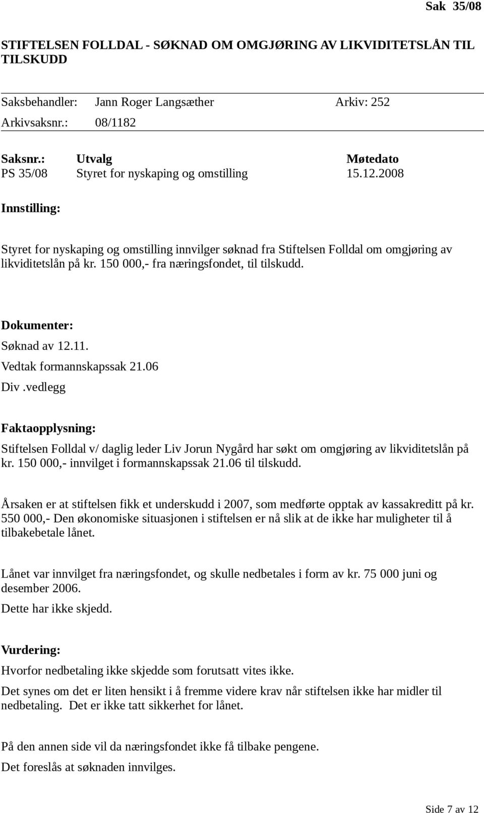 150 000,- fra næringsfondet, til tilskudd. Dokumenter: Søknad av 12.11. Vedtak formannskapssak 21.06 Div.