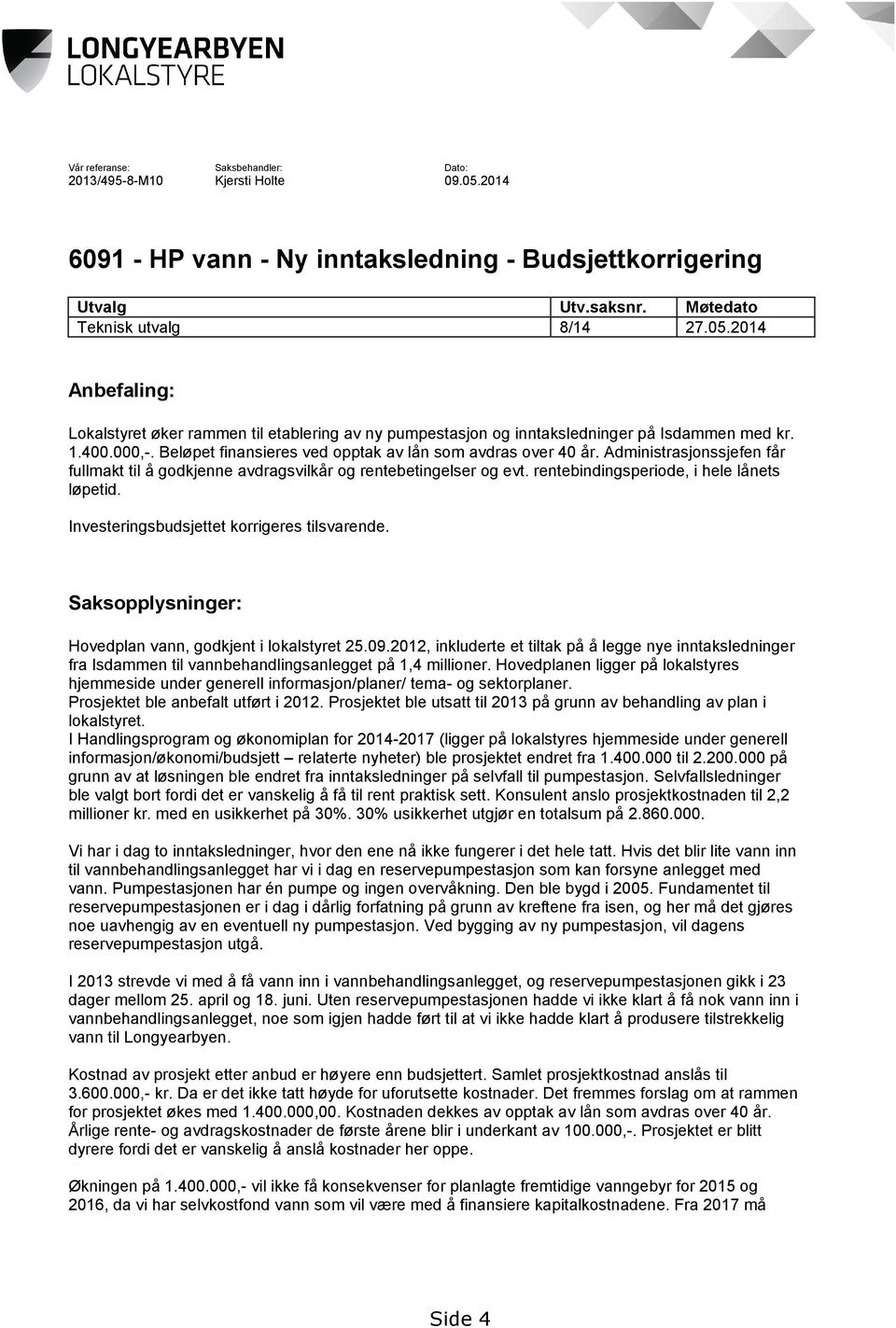 rentebindingsperiode, i hele lånets løpetid. Investeringsbudsjettet korrigeres tilsvarende. Saksopplysninger: Hovedplan vann, godkjent i lokalstyret 25.09.