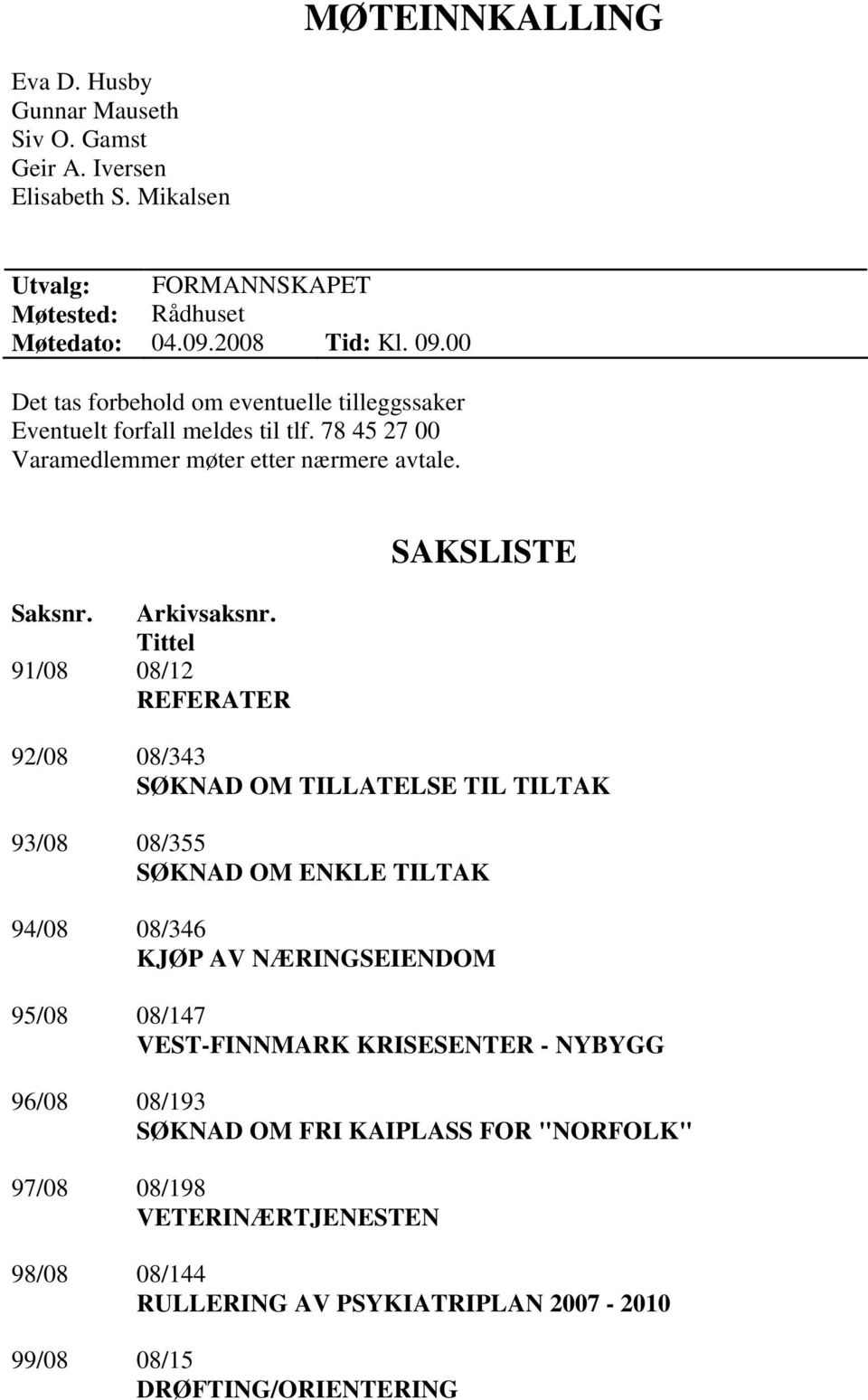 Tittel 91/08 08/12 REFERATER SAKSLISTE 92/08 08/343 SØKNAD OM TILLATELSE TIL TILTAK 93/08 08/355 SØKNAD OM ENKLE TILTAK 94/08 08/346 KJØP AV NÆRINGSEIENDOM 95/08 08/147