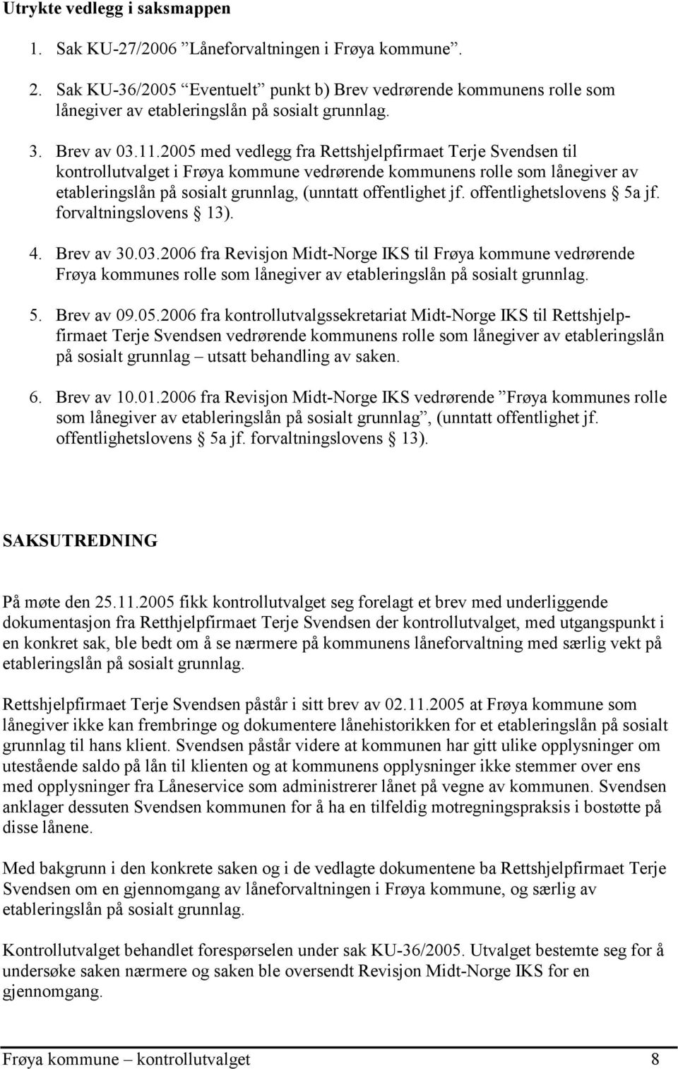 2005 med vedlegg fra Rettshjelpfirmaet Terje Svendsen til kontrollutvalget i Frøya kommune vedrørende kommunens rolle som lånegiver av etableringslån på sosialt grunnlag, (unntatt offentlighet jf.
