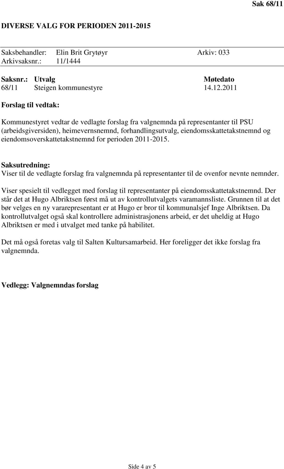 eiendomsoverskattetakstnemnd for perioden 2011-2015. Viser til de vedlagte forslag fra valgnemnda på representanter til de ovenfor nevnte nemnder.