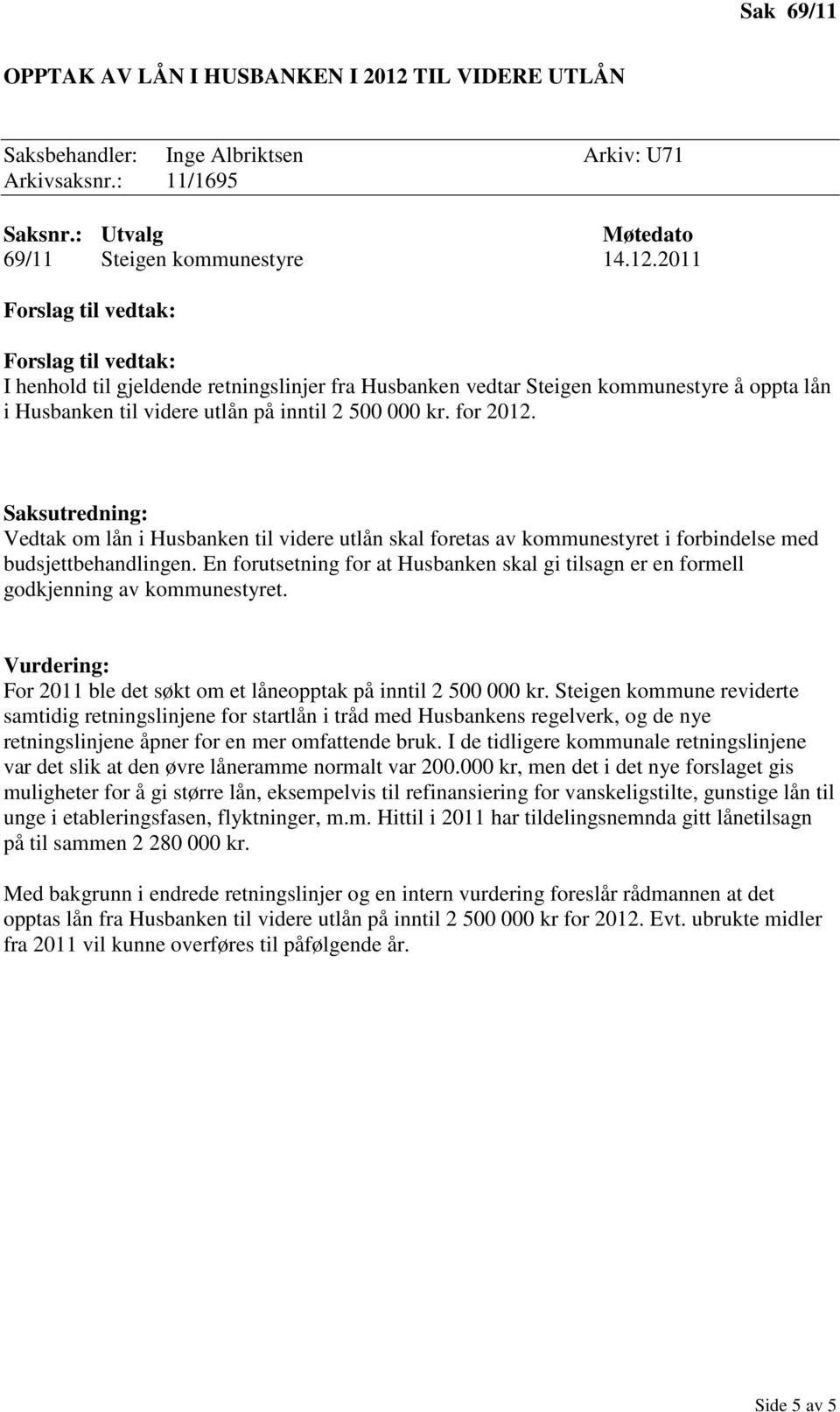 En forutsetning for at Husbanken skal gi tilsagn er en formell godkjenning av kommunestyret. Vurdering: For 2011 ble det søkt om et låneopptak på inntil 2 500 000 kr.