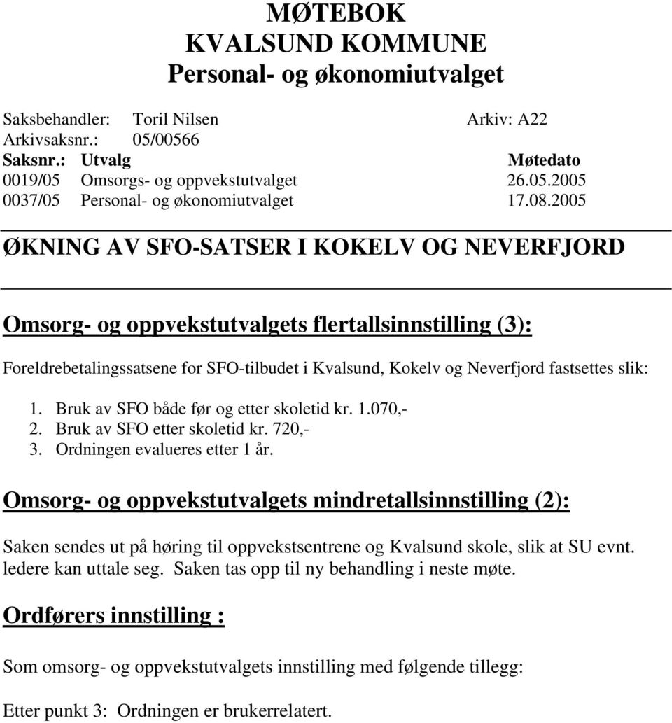 1. Bruk av SFO både før og etter skoletid kr. 1.070,- 2. Bruk av SFO etter skoletid kr. 720,- 3. Ordningen evalueres etter 1 år.