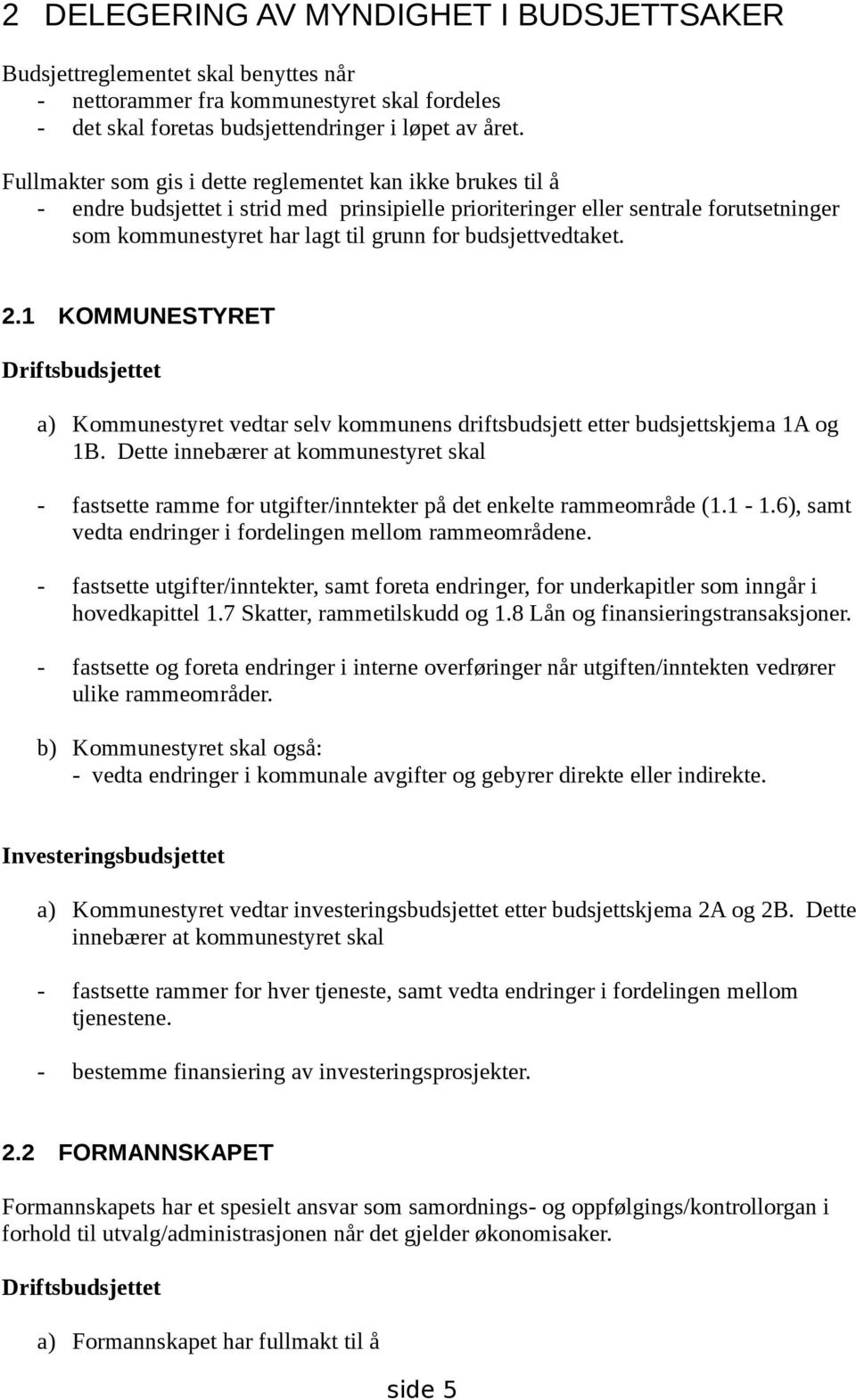 budsjettvedtaket. 2.1 KOMMUNESTYRET Driftsbudsjettet a) Kommunestyret vedtar selv kommunens driftsbudsjett etter budsjettskjema 1A og 1B.