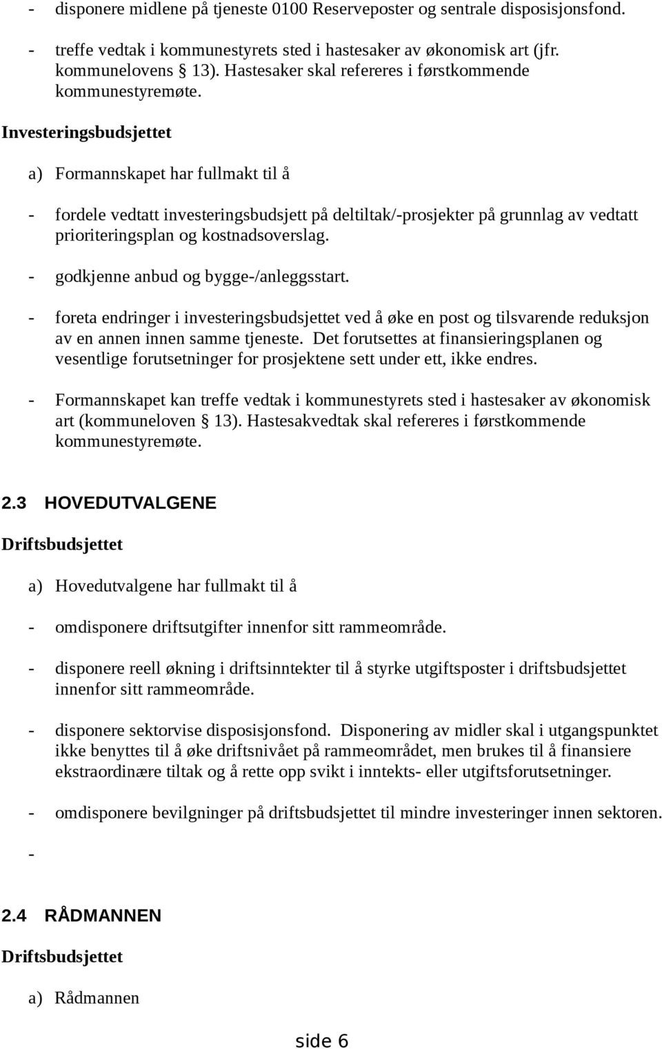 Investeringsbudsjettet a) Formannskapet har fullmakt til å - fordele vedtatt investeringsbudsjett på deltiltak/-prosjekter på grunnlag av vedtatt prioriteringsplan og kostnadsoverslag.