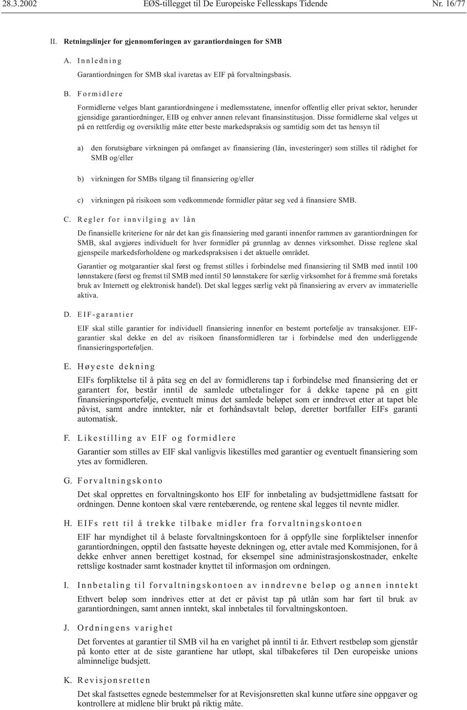 Formidlere Formidlerne velges blant garantiordningene i medlemsstatene, innenfor offentlig eller privat sektor, herunder gjensidige garantiordninger, EIB og enhver annen relevant finansinstitusjon.