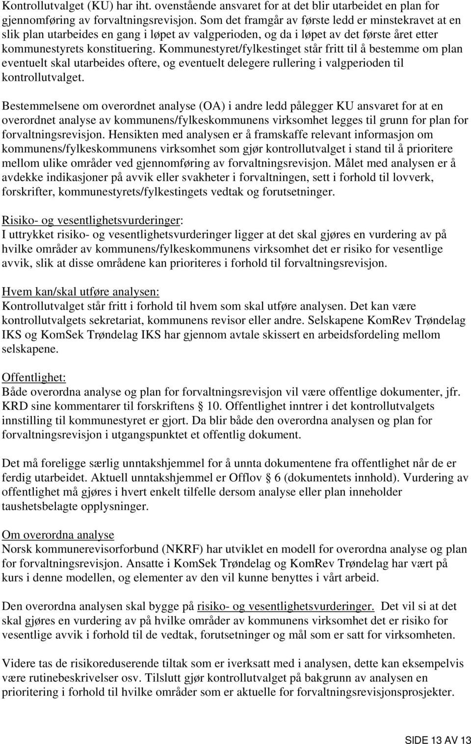 Kommunestyret/fylkestinget står fritt til å bestemme om plan eventuelt skal utarbeides oftere, og eventuelt delegere rullering i valgperioden til kontrollutvalget.