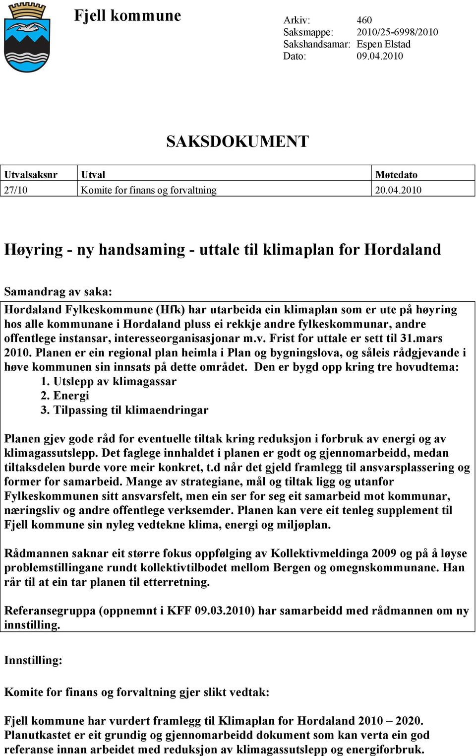 2010 Høyring - ny handsaming - uttale til klimaplan for Hordaland Samandrag av saka: Hordaland Fylkeskommune (Hfk) har utarbeida ein klimaplan som er ute på høyring hos alle kommunane i Hordaland