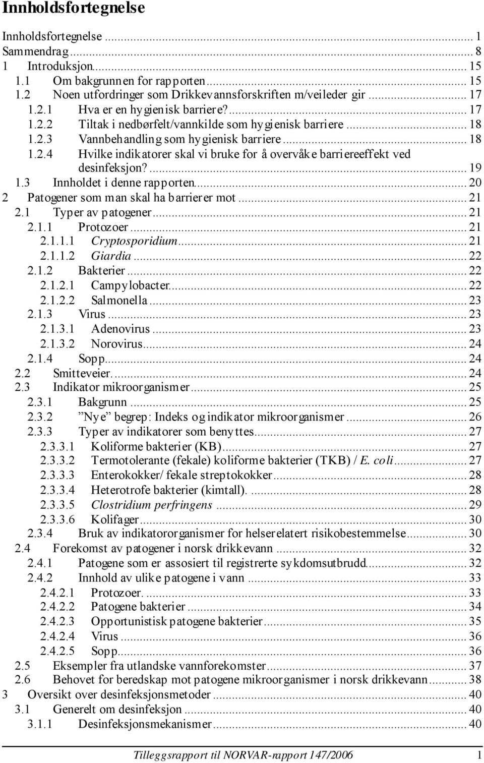 ... 19 1.3 Innholdet i denne rapporten... 20 2 Patogener som man skal ha barrierer mot... 21 2.1 Typer av patogener... 21 2.1.1 Protozoer... 21 2.1.1.1 Cryptosporidium... 21 2.1.1.2 Giardia... 22 2.1.2 Bakterier.