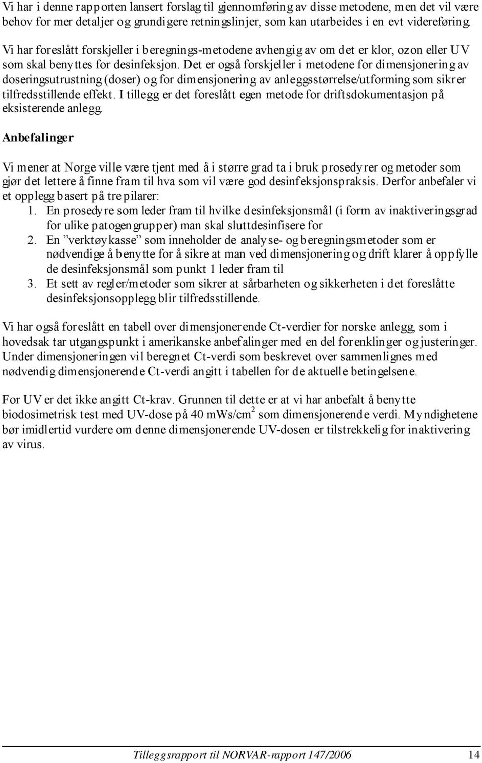 Det er også forskjeller i metodene for dimensjonering av doseringsutrustning (doser) og for dimensjonering av anleggsstørrelse/utforming som sikrer tilfredsstillende effekt.