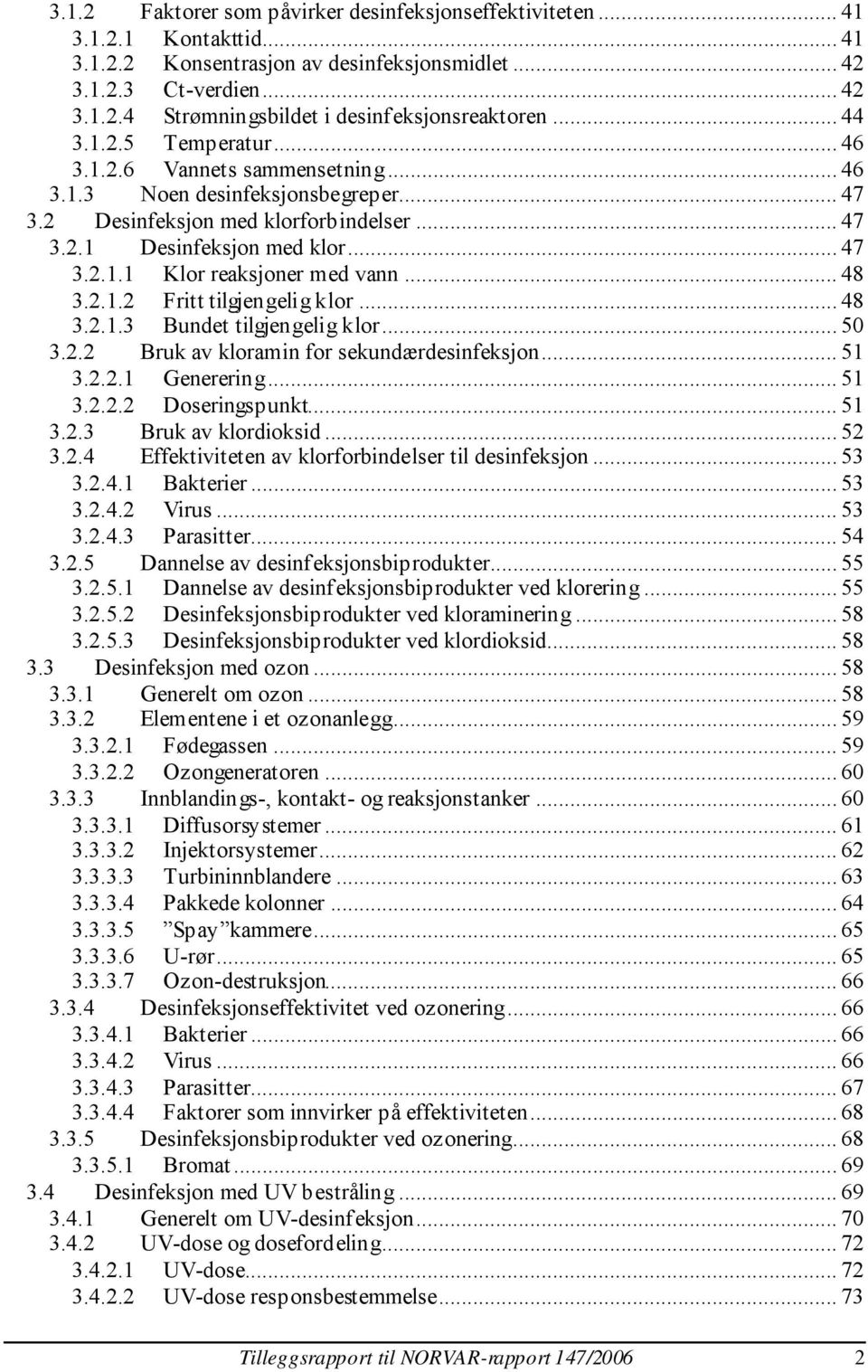 .. 48 3.2.1.2 Fritt tilgjengelig klor... 48 3.2.1.3 Bundet tilgjengelig klor... 50 3.2.2 Bruk av kloramin for sekundærdesinfeksjon... 51 3.2.2.1 Generering... 51 3.2.2.2 Doseringspunkt... 51 3.2.3 Bruk av klordioksid.