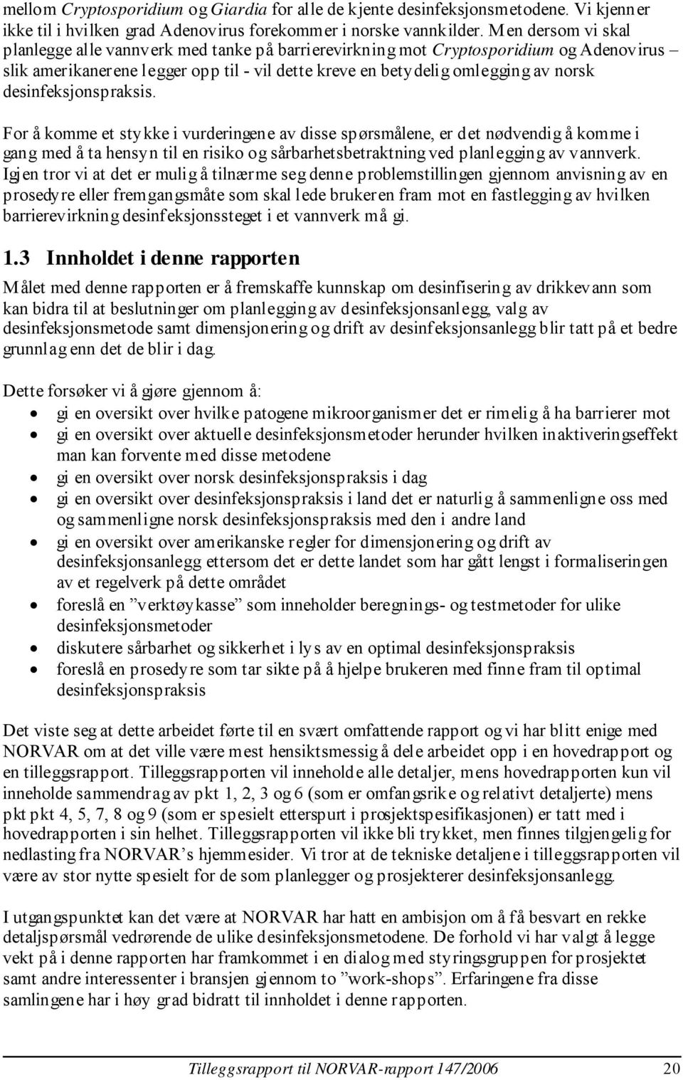 desinfeksjonspraksis. For å komme et stykke i vurderingene av disse spørsmålene, er det nødvendig å komme i gang med å ta hensyn til en risiko og sårbarhetsbetraktning ved planlegging av vannverk.