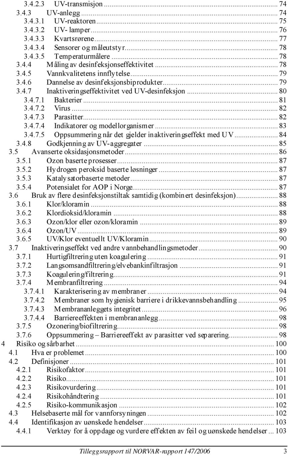 4.7.3 Parasitter... 82 3.4.7.4 Indikatorer og modellorganismer... 83 3.4.7.5 Oppsummering når det gjelder inaktiveringseffekt med UV... 84 3.4.8 Godkjenning av UV-aggregater... 85 3.