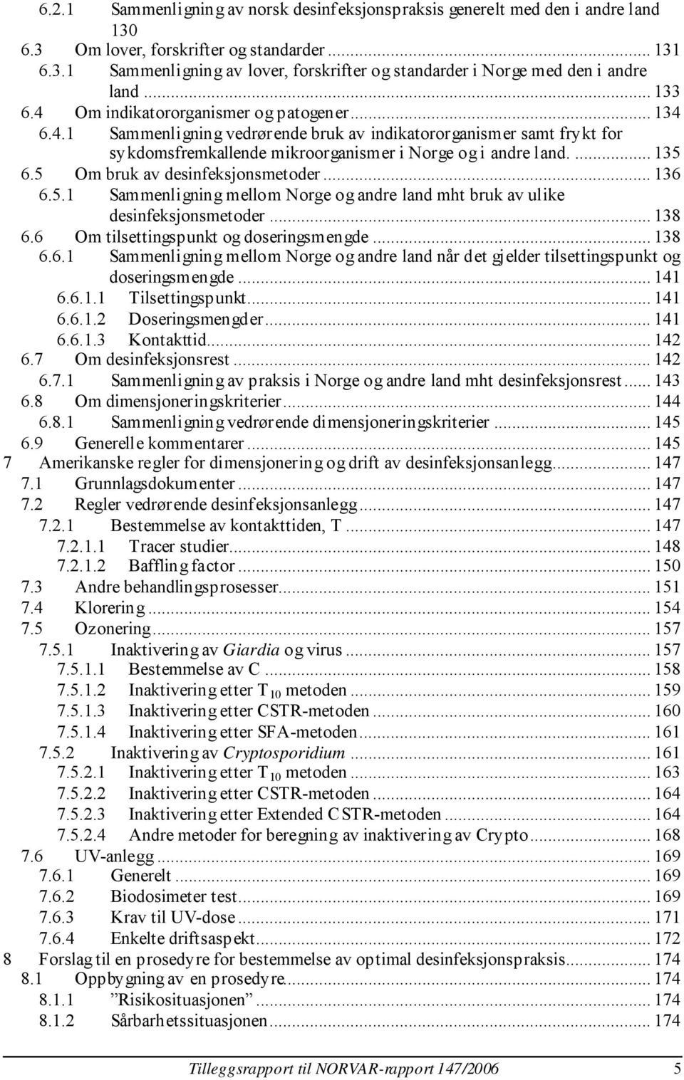 5 Om bruk av desinfeksjonsmetoder... 136 6.5.1 Sammenligning mellom Norge og andre land mht bruk av ulike desinfeksjonsmetoder... 138 6.6 Om tilsettingspunkt og doseringsmengde... 138 6.6.1 Sammenligning mellom Norge og andre land når det gjelder tilsettingspunkt og doseringsmengde.