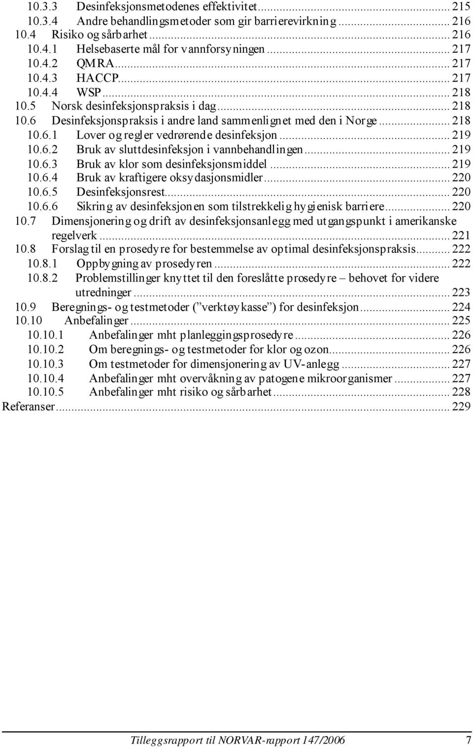 .. 219 10.6.2 Bruk av sluttdesinfeksjon i vannbehandlingen... 219 10.6.3 Bruk av klor som desinfeksjonsmiddel... 219 10.6.4 Bruk av kraftigere oksydasjonsmidler... 220 10.6.5 Desinfeksjonsrest.