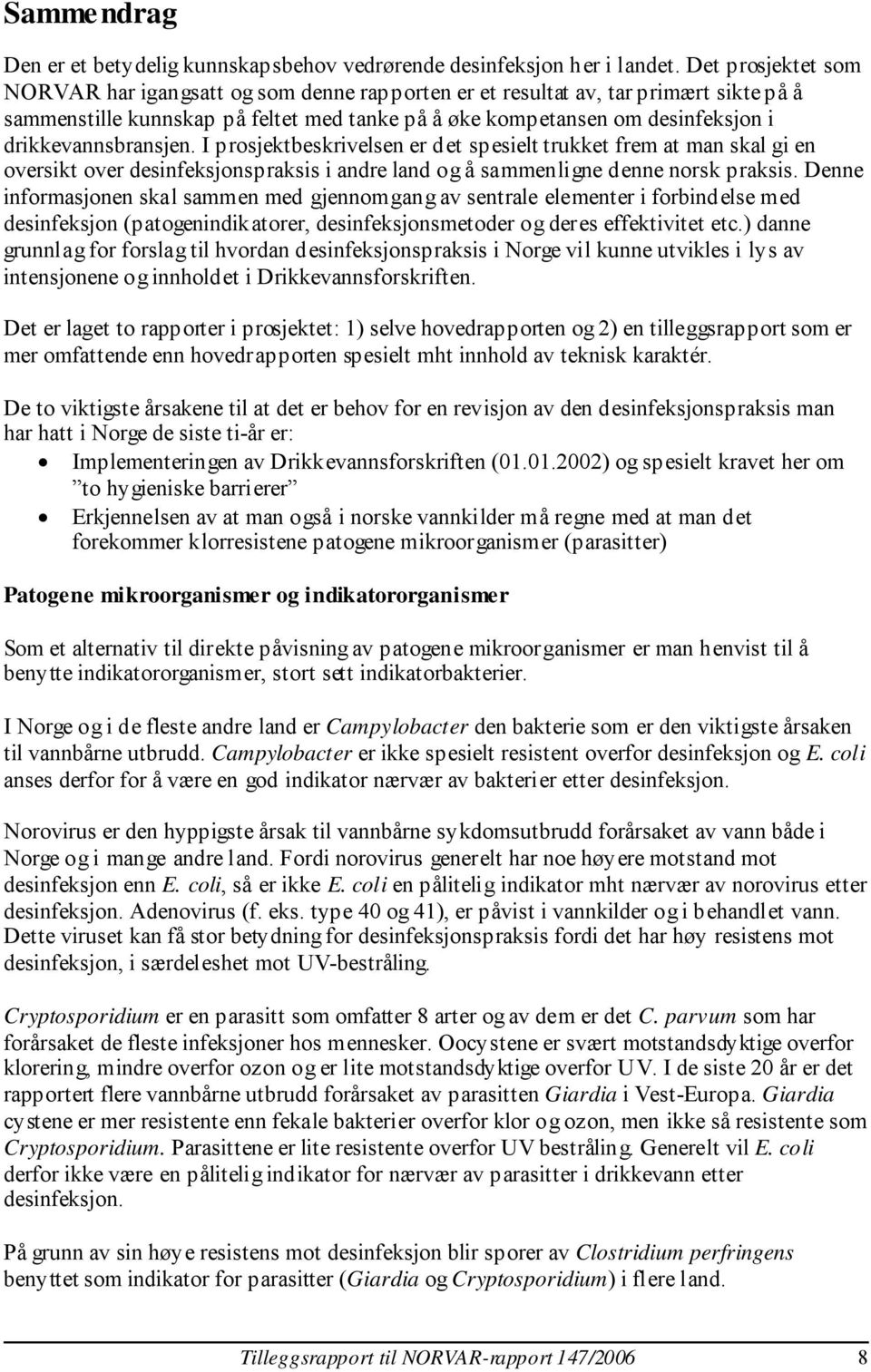 drikkevannsbransjen. I prosjektbeskrivelsen er det spesielt trukket frem at man skal gi en oversikt over desinfeksjonspraksis i andre land og å sammenligne denne norsk praksis.