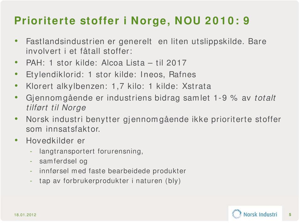 kilo: 1 kilde: Xstrata Gjennomgående er industriens bidrag samlet 1-9 % av totalt tilført til Norge Norsk industri benytter gjennomgående ikke