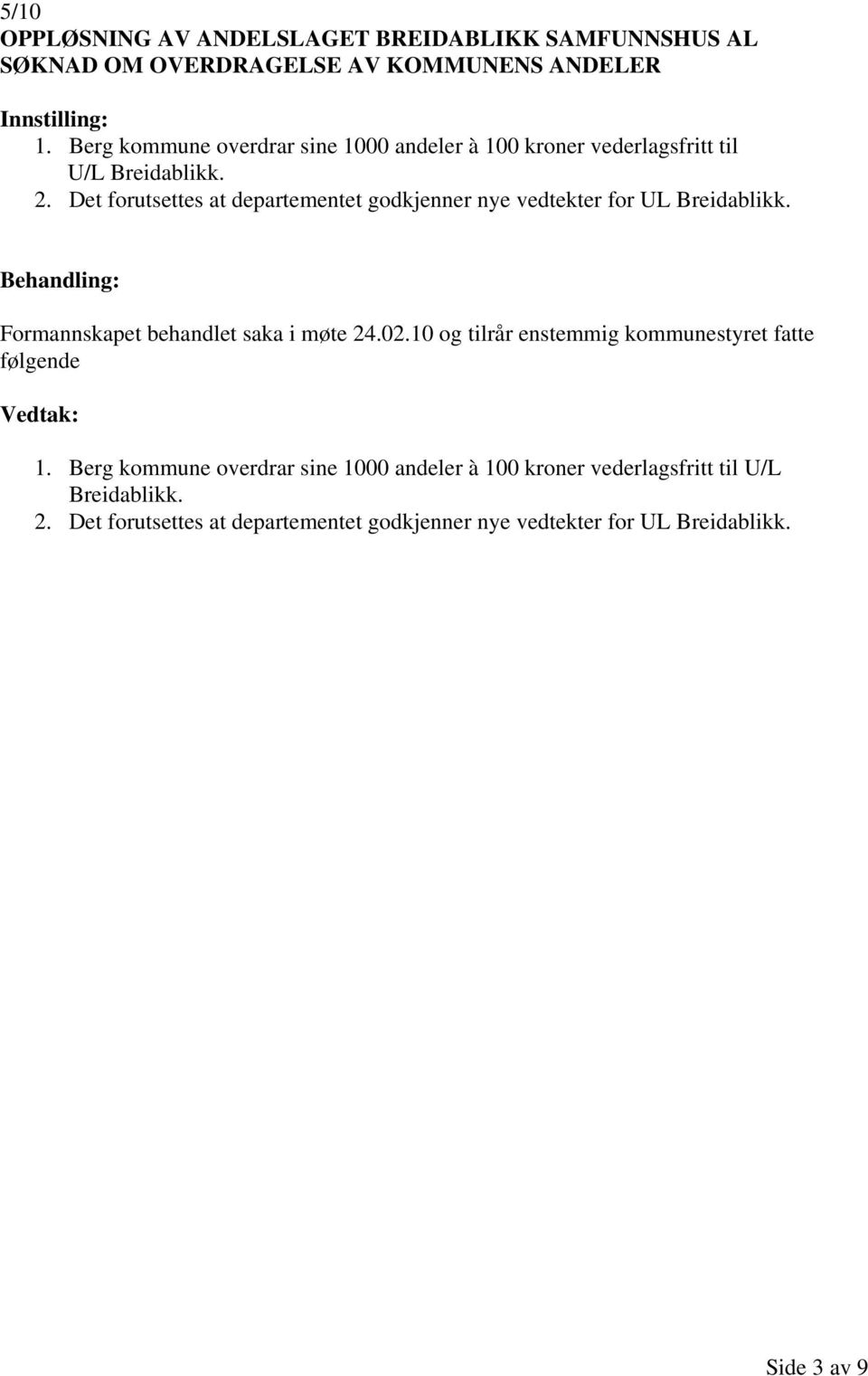 Det forutsettes at departementet godkjenner nye vedtekter for UL Breidablikk. Formannskapet behandlet saka i møte 24.02.