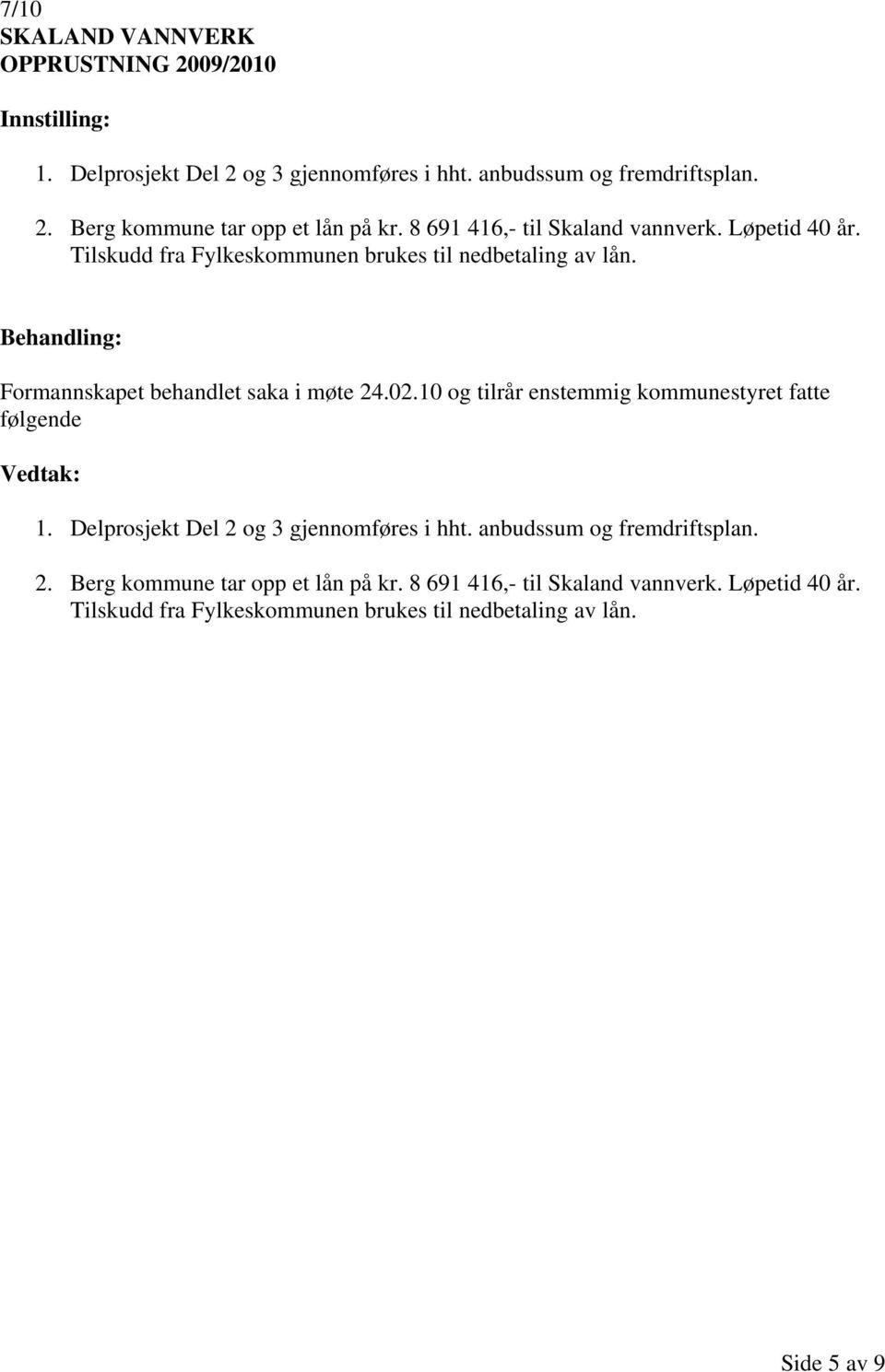 02.10 og tilrår enstemmig kommunestyret fatte følgende 1. Delprosjekt Del 2 og 3 gjennomføres i hht. anbudssum og fremdriftsplan. 2. Berg kommune tar opp et lån på kr.