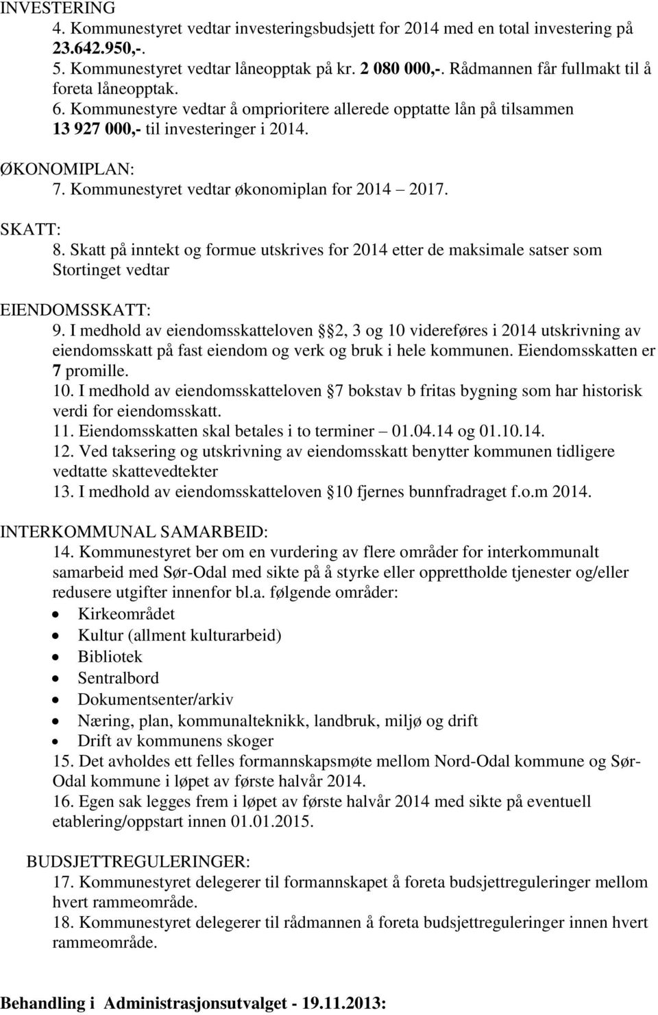 Kommunestyret vedtar økonomiplan for 2014 2017. SKATT: 8. Skatt på inntekt og formue utskrives for 2014 etter de maksimale satser som Stortinget vedtar EIENDOMSSKATT: 9.