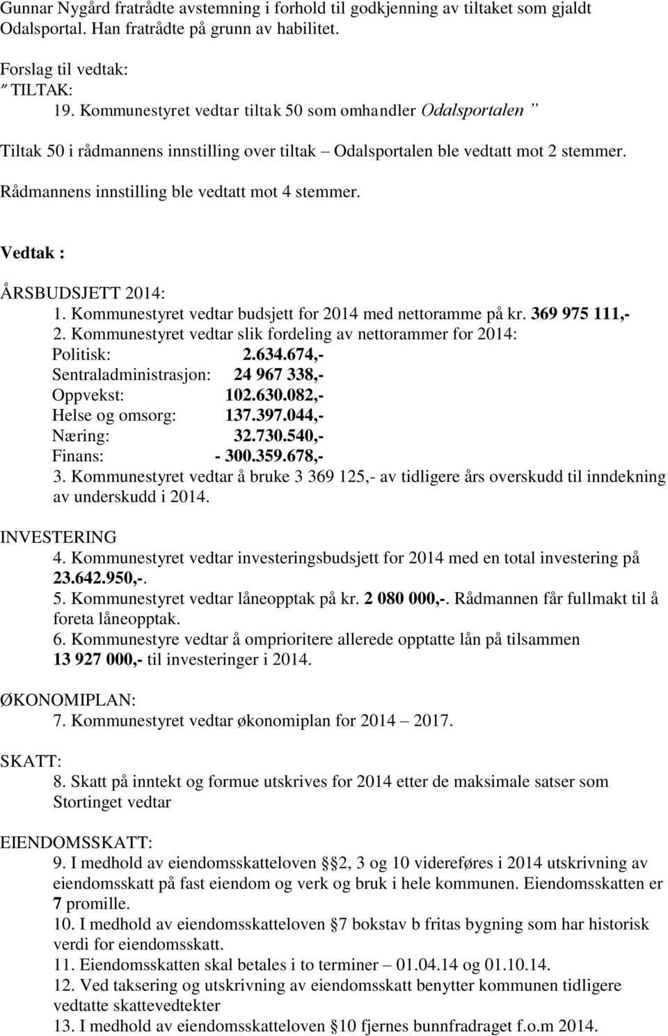 Vedtak : ÅRSBUDSJETT 2014: 1. Kommunestyret vedtar budsjett for 2014 med nettoramme på kr. 369 975 111,- 2. Kommunestyret vedtar slik fordeling av nettorammer for 2014: Politisk: 2.634.