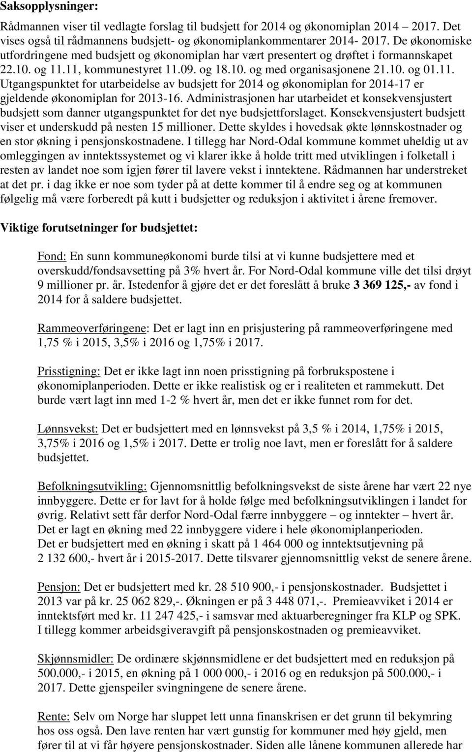 11, kommunestyret 11.09. og 18.10. og med organisasjonene 21.10. og 01.11. Utgangspunktet for utarbeidelse av budsjett for 2014 og økonomiplan for 2014-17 er gjeldende økonomiplan for 2013-16.