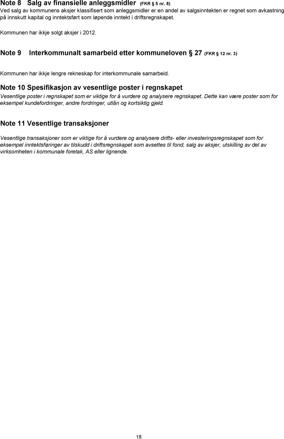 Kommunen har ikkje solgt aksjer i 2012. Note 9 Interkommunalt samarbeid etter kommuneloven 27 (FKR 12 nr. 3) Kommunen har ikkje lengre rekneskap for interkommunale samarbeid.