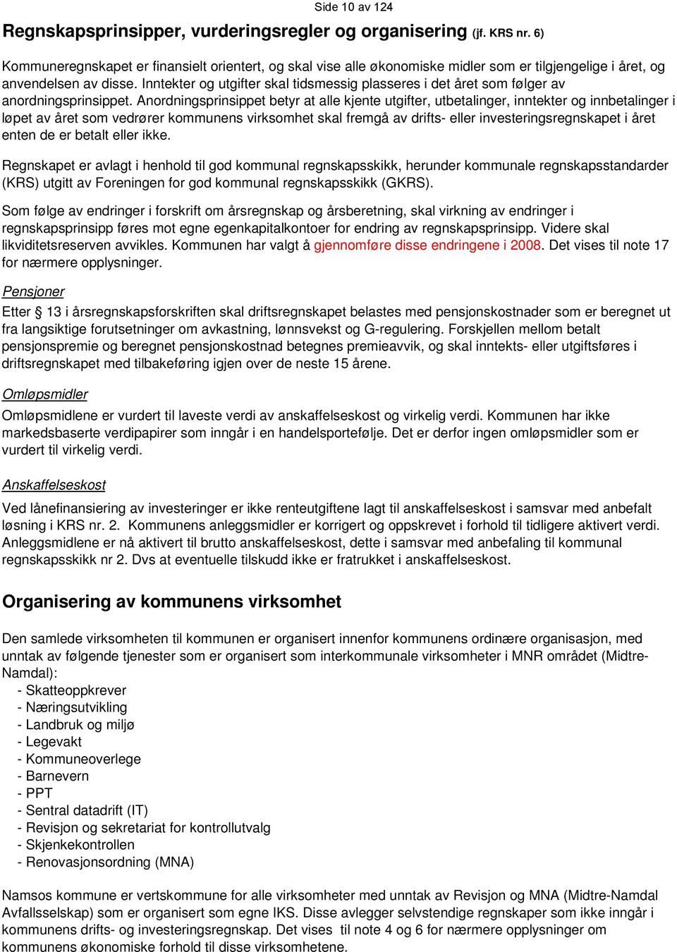 Inntekter og utgifter skal tidsmessig plasseres i det året som følger av anordningsprinsippet.