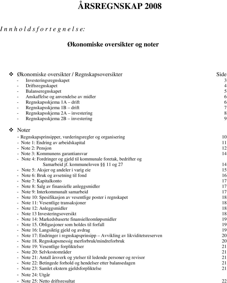 vurderingsregler og organisering 10 - Note 1: Endring av arbeidskapital 11 - Note 2: Pensjon 12 - Note 3: Kommunens garantiansvar 14 - Note 4: Fordringer og gjeld til kommunale foretak, bedrifter og