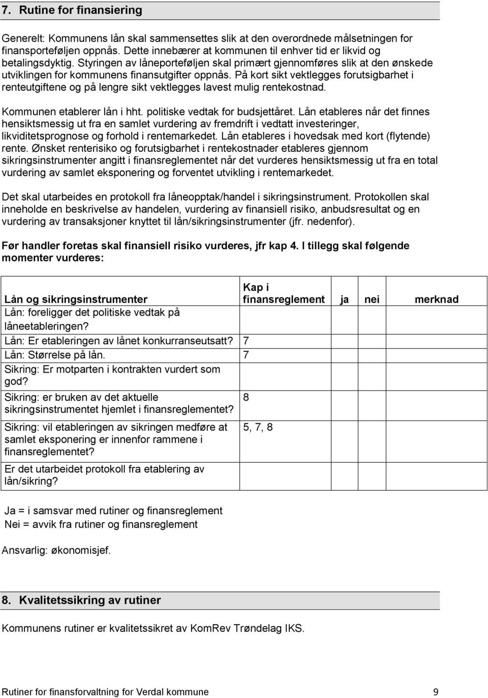 På kort sikt vektlegges forutsigbarhet i renteutgiftene og på lengre sikt vektlegges lavest mulig rentekostnad. Kommunen etablerer lån i hht. politiske vedtak for budsjettåret.