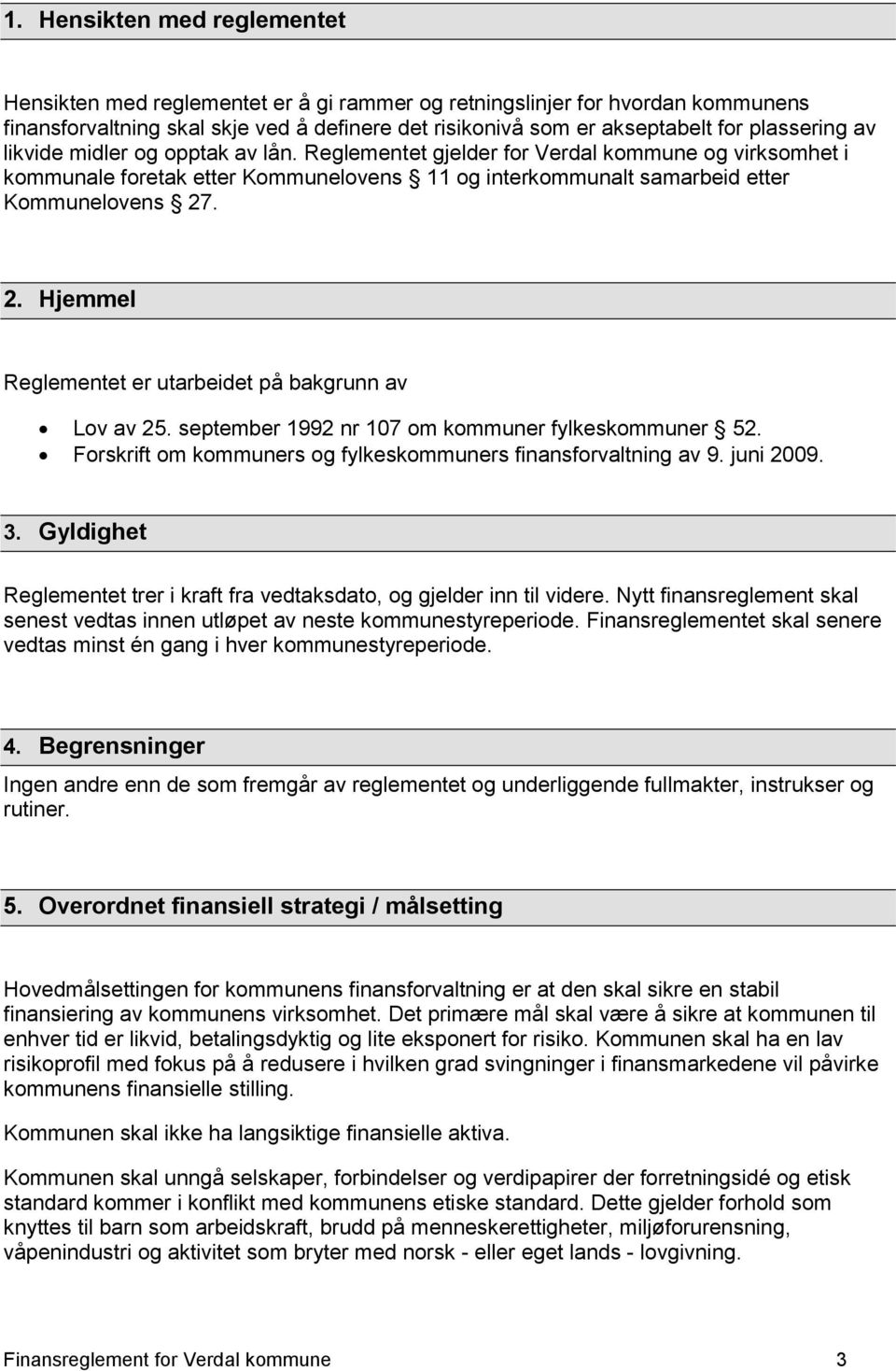 . 2. Hjemmel Reglementet er utarbeidet på bakgrunn av Lov av 25. september 1992 nr 107 om kommuner fylkeskommuner 52. Forskrift om kommuners og fylkeskommuners finansforvaltning av 9. juni 2009. 3.