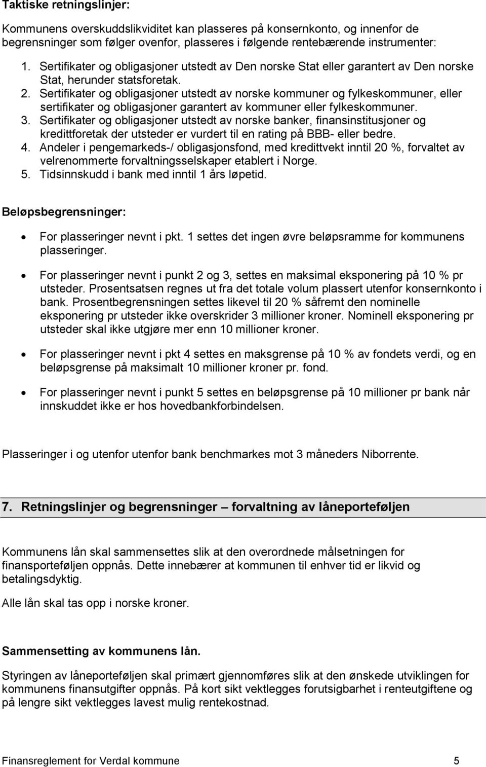 Sertifikater og obligasjoner utstedt av norske kommuner og fylkeskommuner, eller sertifikater og obligasjoner garantert av kommuner eller fylkeskommuner. 3.