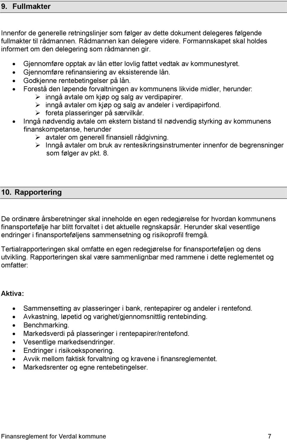 Godkjenne rentebetingelser på lån. Forestå den løpende forvaltningen av kommunens likvide midler, herunder: inngå avtale om kjøp og salg av verdipapirer.