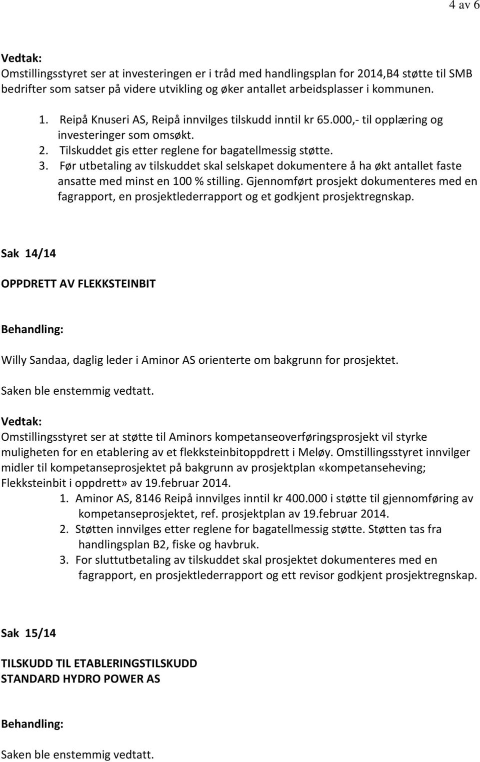 Før utbetaling av tilskuddet skal selskapet dokumentere å ha økt antallet faste ansatte med minst en 100 % stilling.