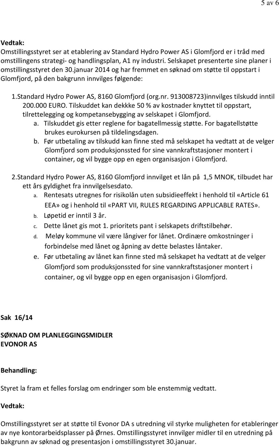 Standard Hydro Power AS, 8160 Glomfjord (org.nr. 913008723)innvilges tilskudd inntil 200.000 EURO.