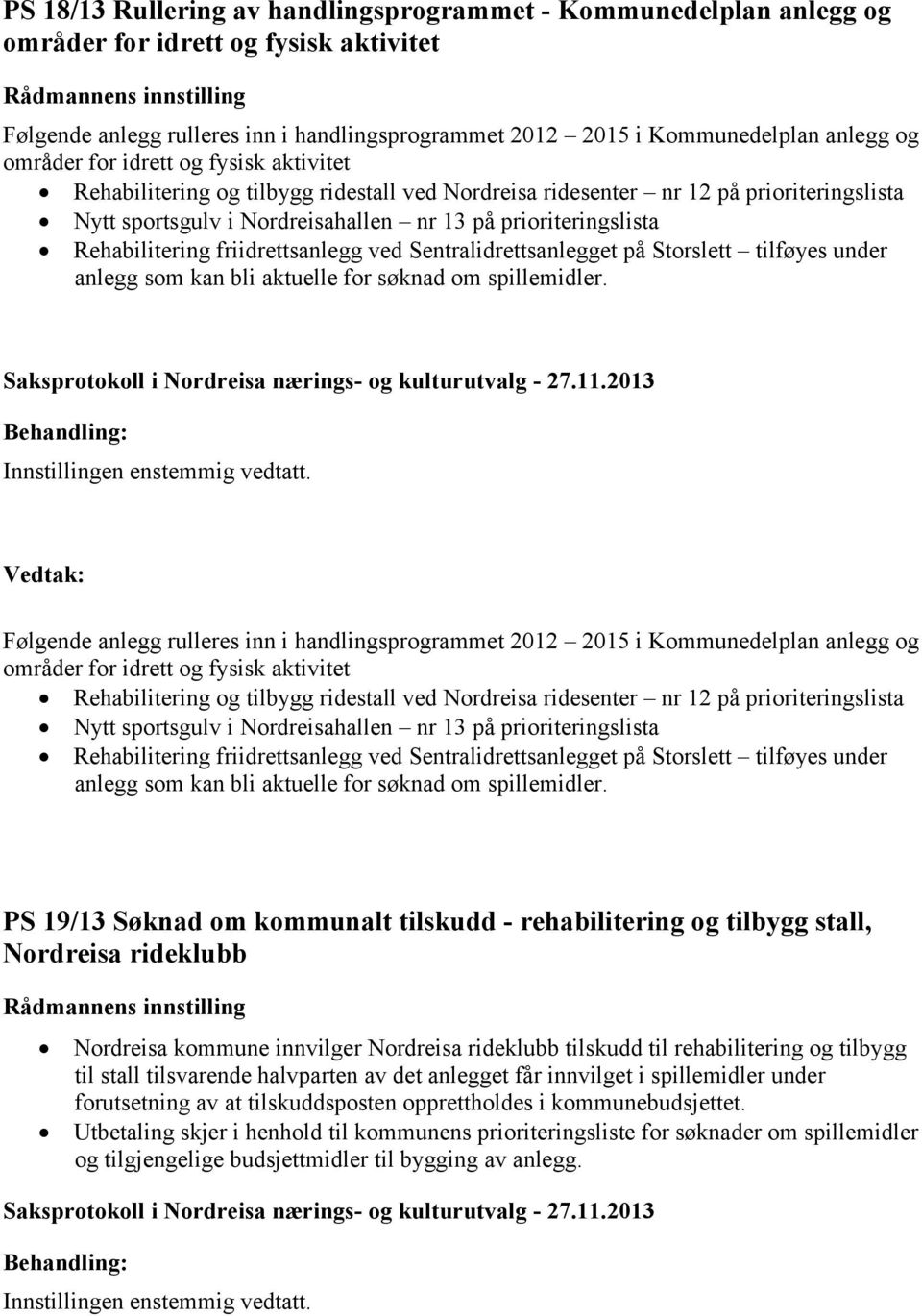 prioriteringslista Rehabilitering friidrettsanlegg ved Sentralidrettsanlegget på Storslett tilføyes under anlegg som kan bli aktuelle for søknad om spillemidler.