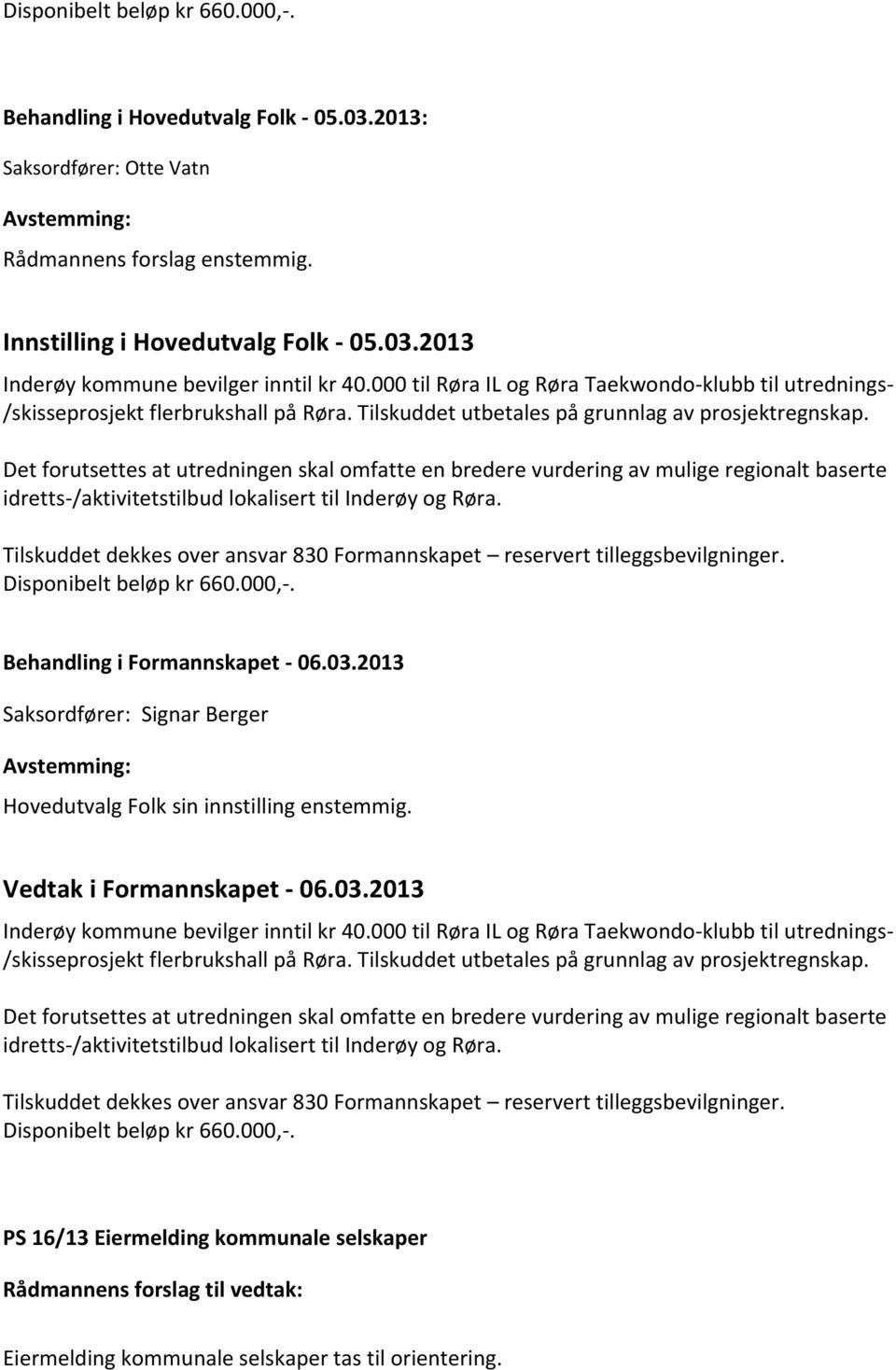 Det forutsettes at utredningen skal omfatte en bredere vurdering av mulige regionalt baserte idretts-/aktivitetstilbud lokalisert til Inderøy og Røra.