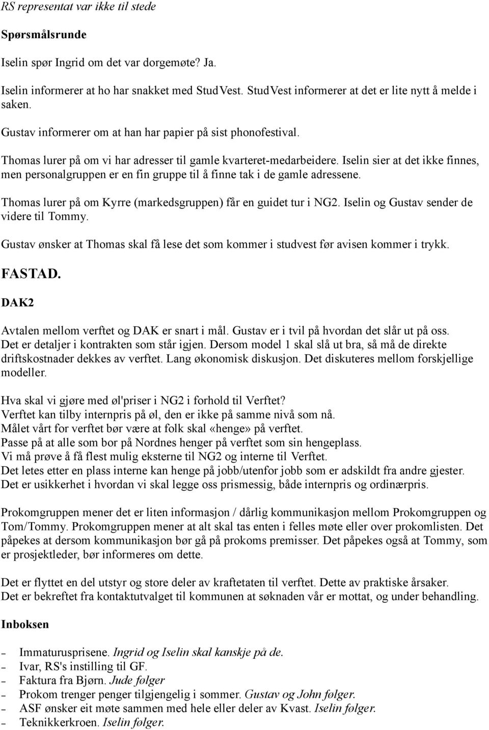 Iselin sier at det ikke finnes, men personalgruppen er en fin gruppe til å finne tak i de gamle adressene. Thomas lurer på om Kyrre (markedsgruppen) får en guidet tur i NG2.