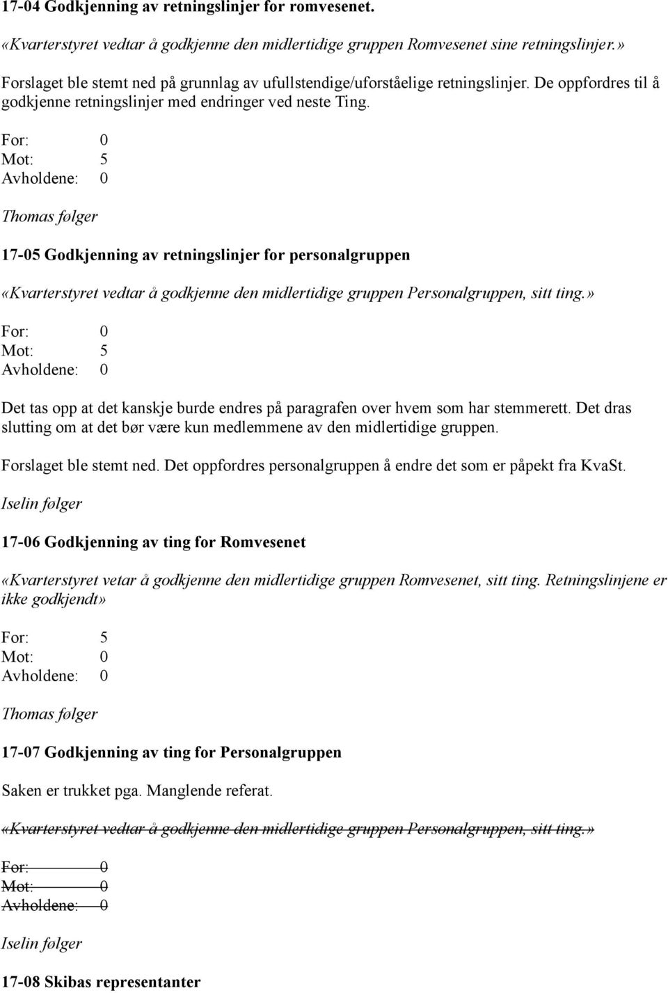 For: 0 Mot: 5 Thomas følger 17-05 Godkjenning av retningslinjer for personalgruppen «Kvarterstyret vedtar å godkjenne den midlertidige gruppen Personalgruppen, sitt ting.