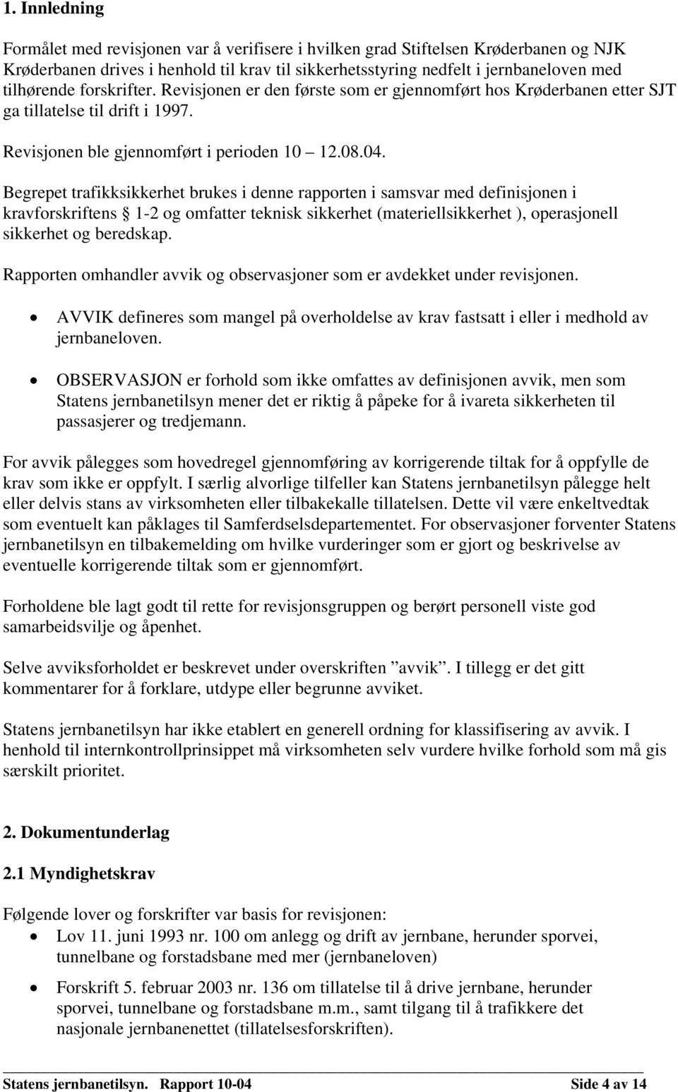 Begrepet trafikksikkerhet brukes i denne rapporten i samsvar med definisjonen i kravforskriftens 1-2 og omfatter teknisk sikkerhet (materiellsikkerhet ), operasjonell sikkerhet og beredskap.