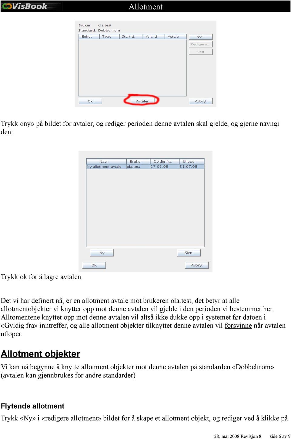 Alltomentene knyttet opp mot denne avtalen vil altså ikke dukke opp i systemet før datoen i «Gyldig fra» inntreffer, og alle allotment objekter tilknyttet denne avtalen vil forsvinne når avtalen