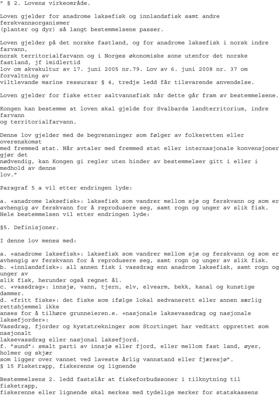 akvakultur av 17. juni 2005 nr.79. Lov av 6. juni 2008 nr. 37 om forvaltning av viltlevande marine ressursar 4, tredje ledd får tilsvarende anvendelse.